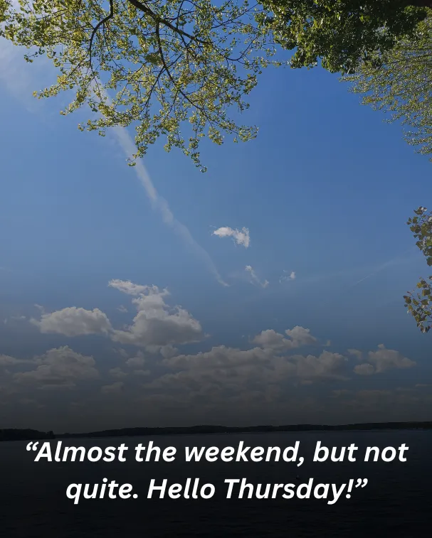 “almost the weekend, but not quite. hello thursday!”