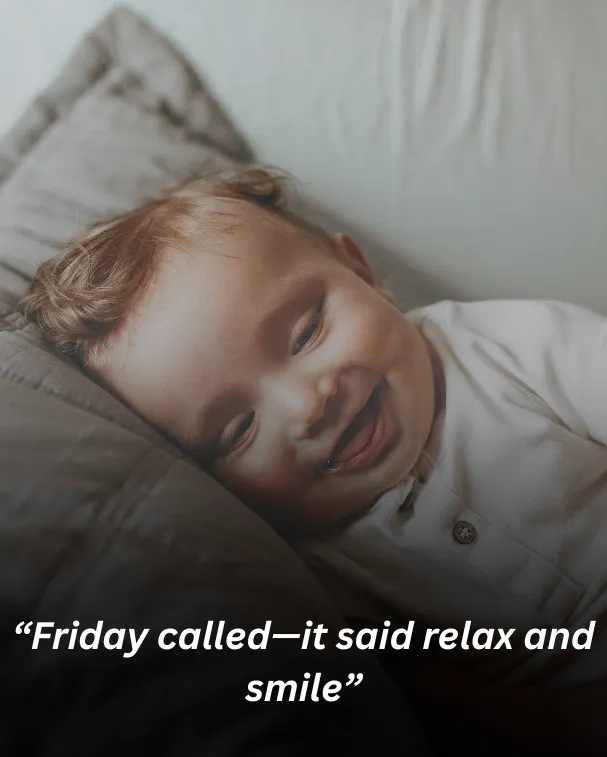 “friday called—it said relax and smile”