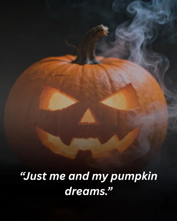 Just me and my pumpkin dreams.