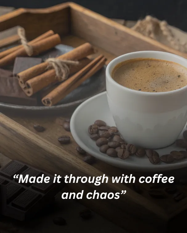 “made it through with coffee and chaos”