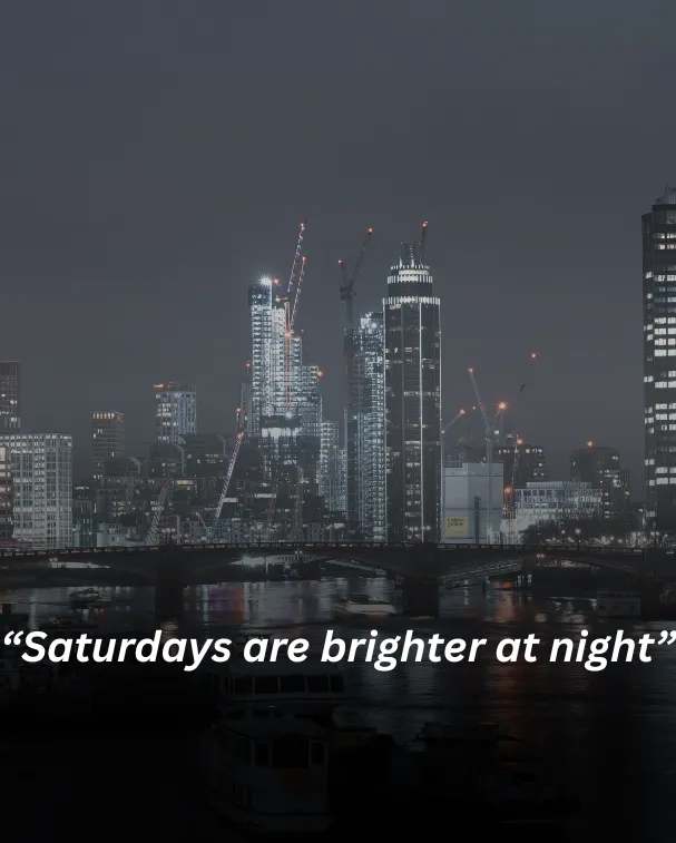 “saturdays are brighter at night”