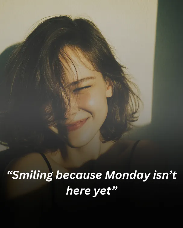 “smiling because monday isn’t here yet”