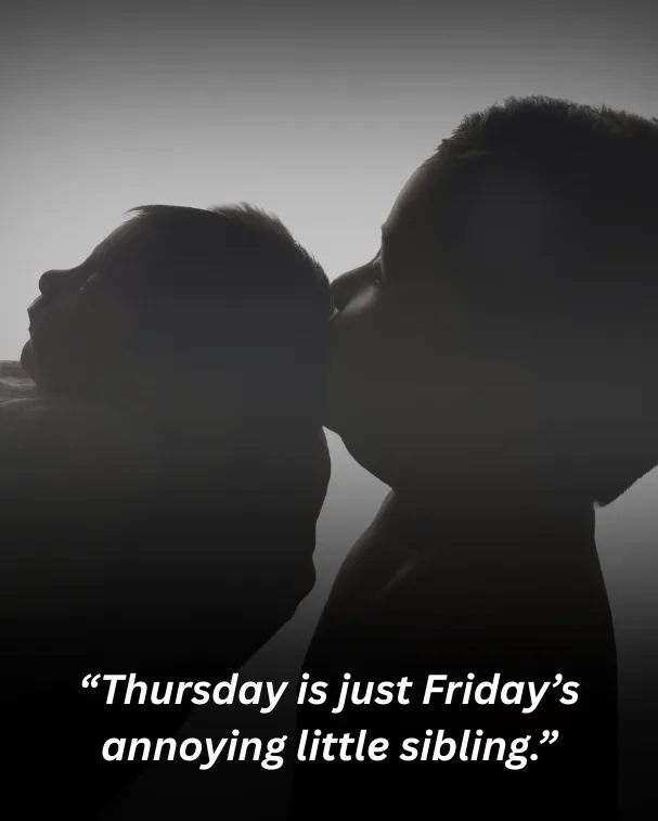 “thursday is just friday’s annoying little sibling.”