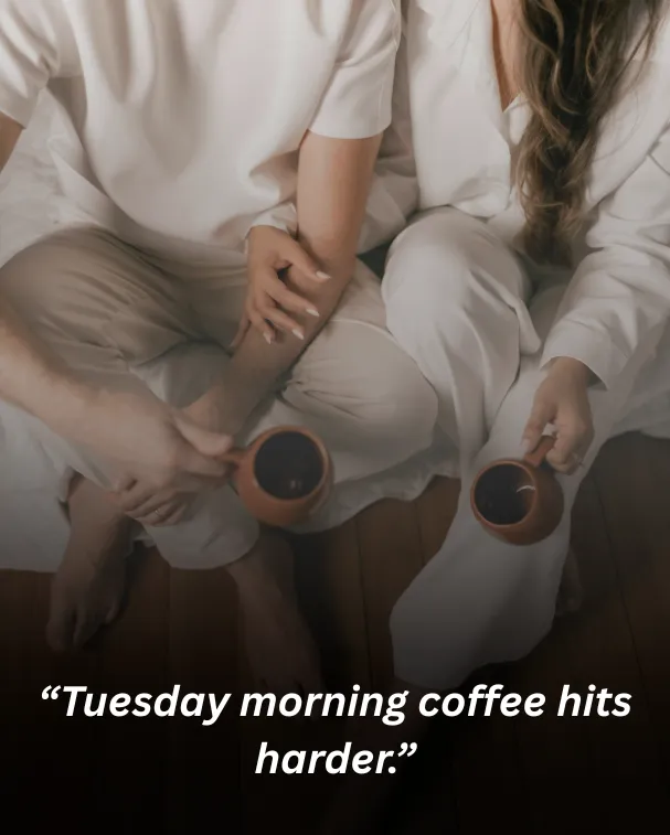 “tuesday morning coffee hits harder.”