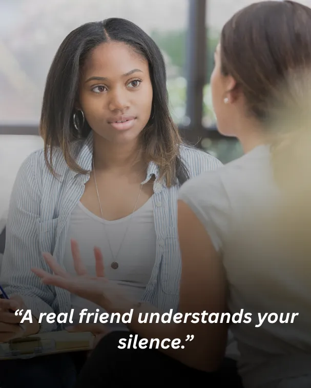 A real friend understands your silence.