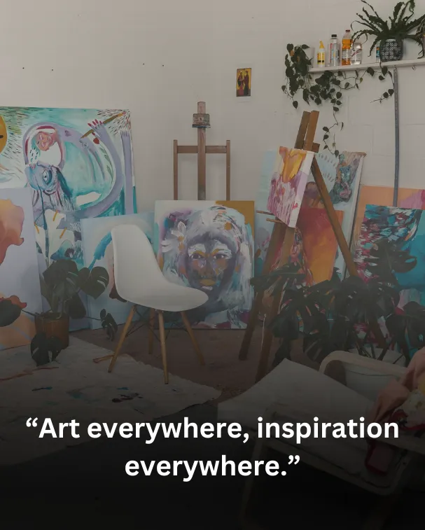 “Art everywhere, inspiration everywhere.”