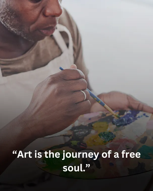 “Art is the journey of a free soul.”