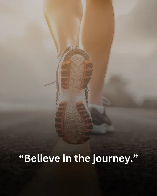 Believe in the journey.