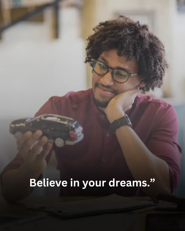 Believe in your dreams.