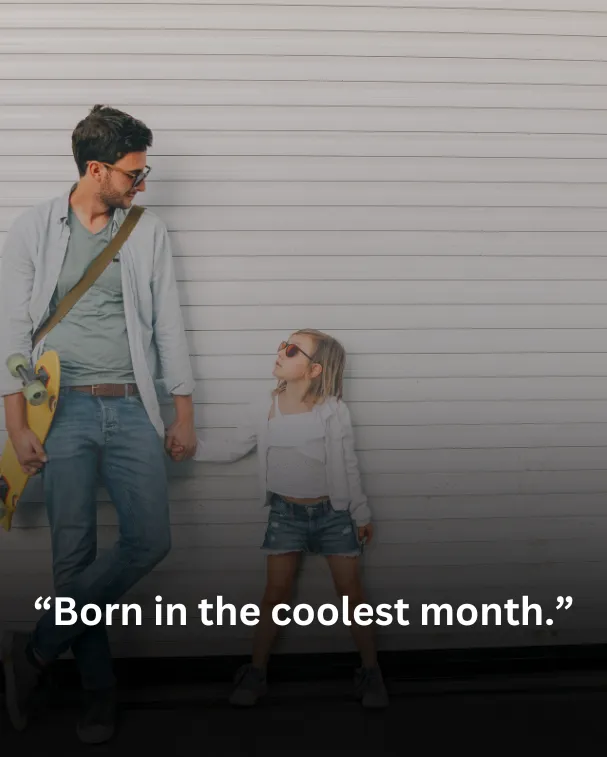 Born in the coolest month.
