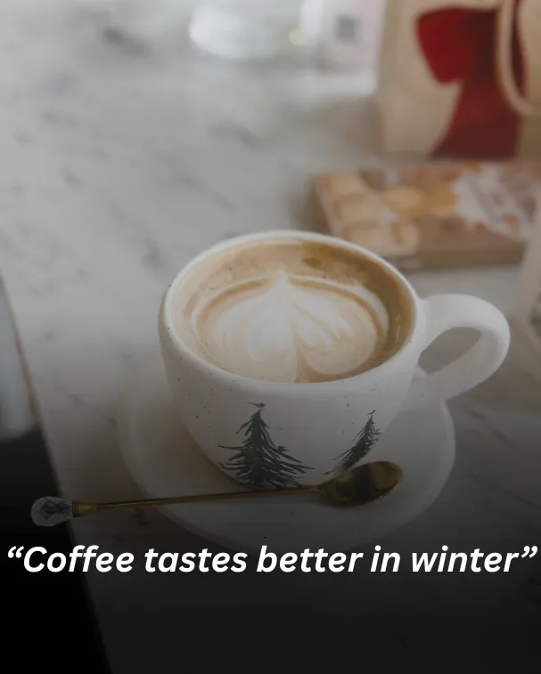 Coffee tastes better in winter