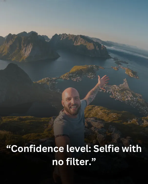 Confidence level: Selfie with no filter.