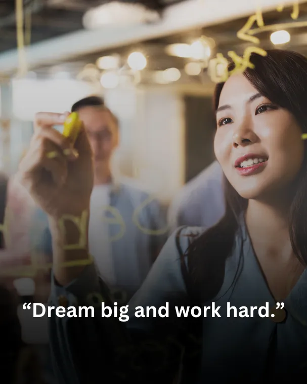 Dream big and work hard.