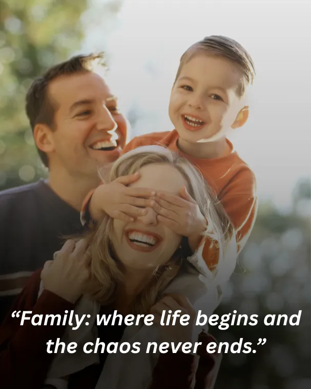 Family: where life begins and the chaos never ends.