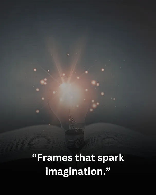 “Frames that spark imagination.”