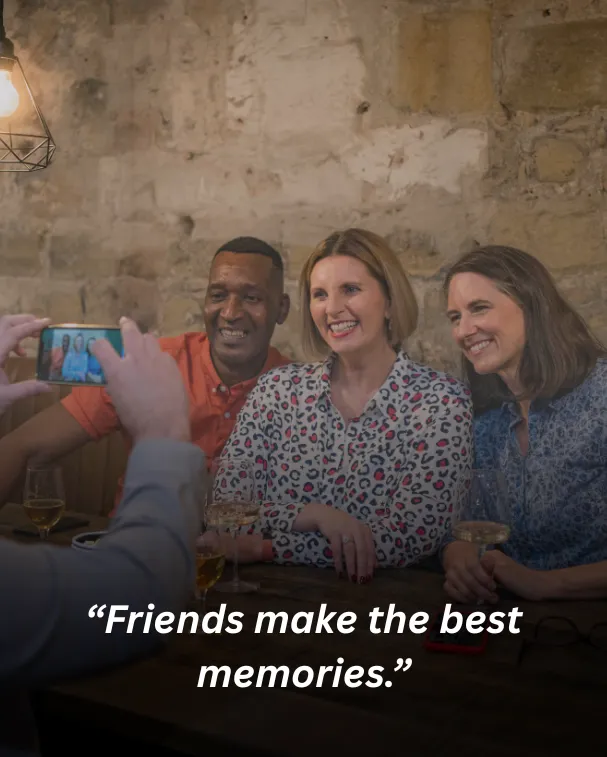 Friends make the best memories.