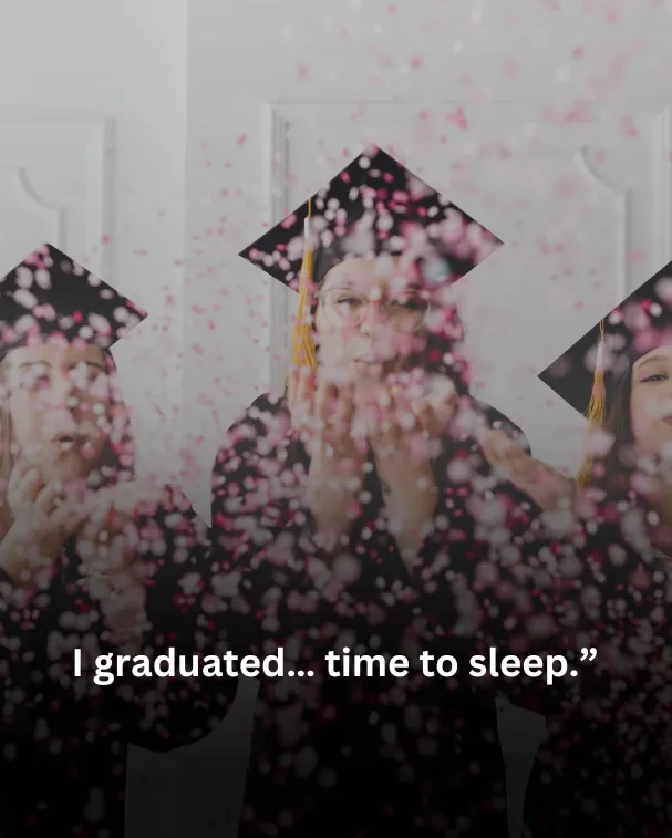 I graduated… time to sleep.