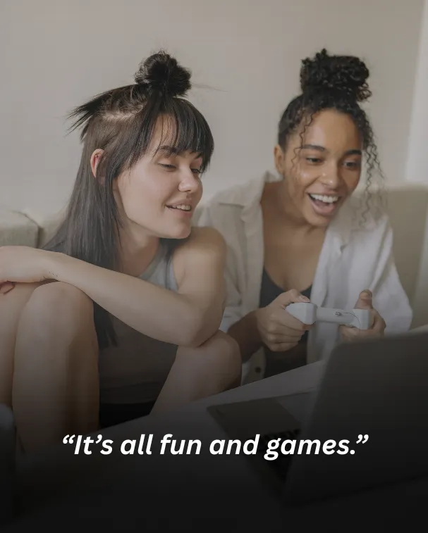 It’s all fun and games.