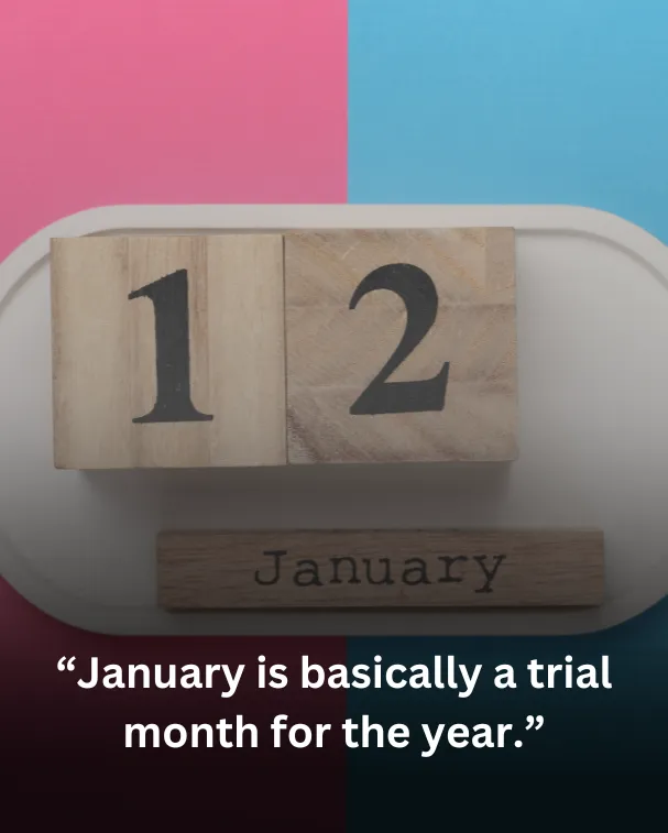 January is basically a trial month for the year.