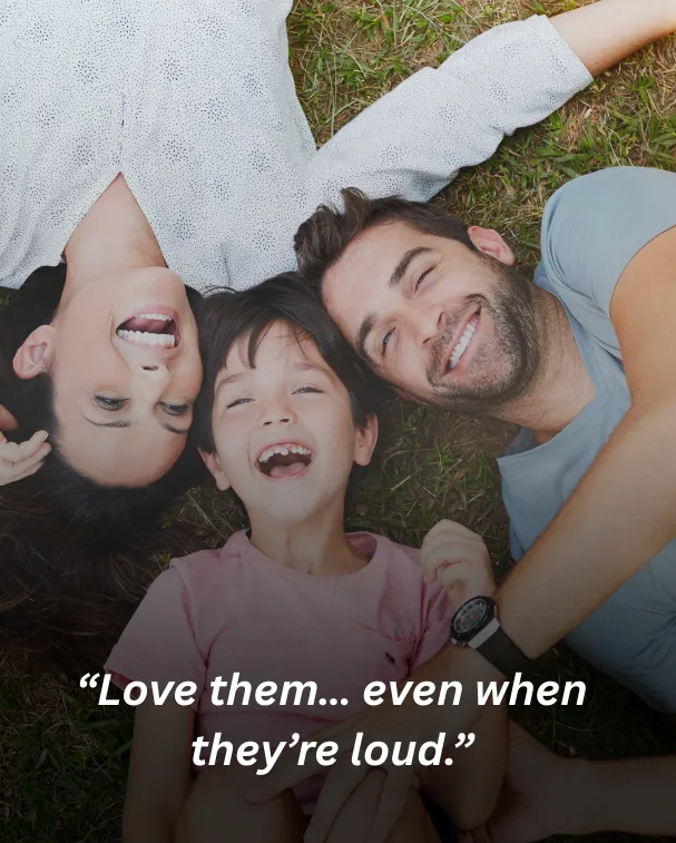 Love them… even when they’re loud.