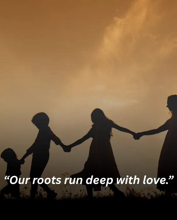 Our roots run deep with love.