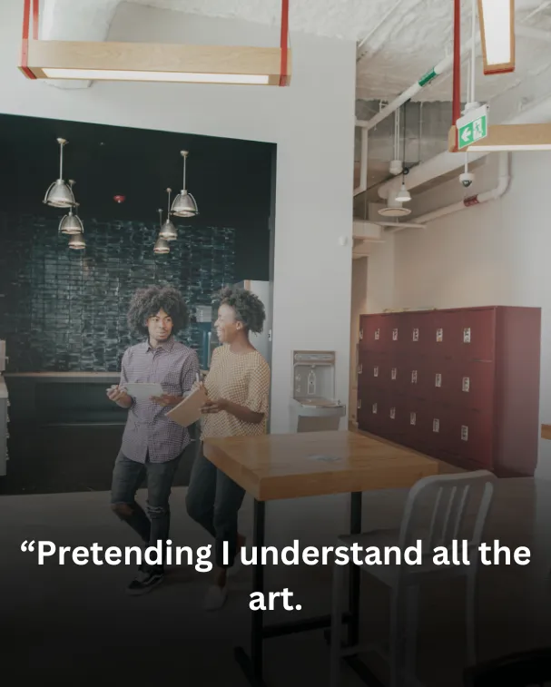 “Pretending I understand all the art.”