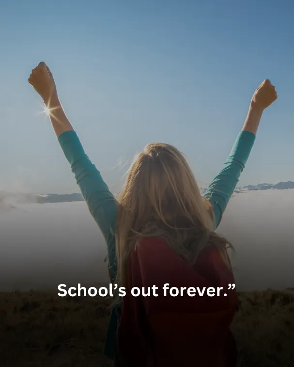 School’s out forever.