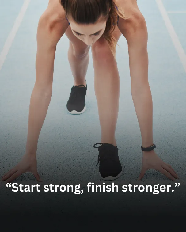 Start strong, finish stronger.