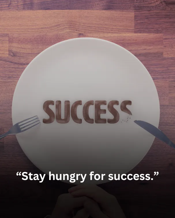 βStay hungry for success.β