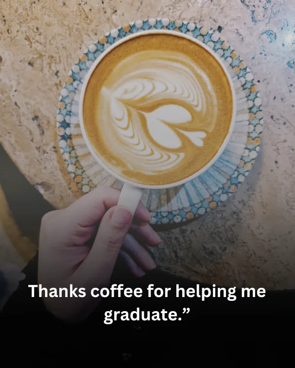 Thanks coffee for helping me graduate.