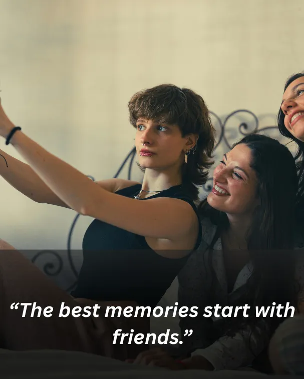 The best memories start with friends.