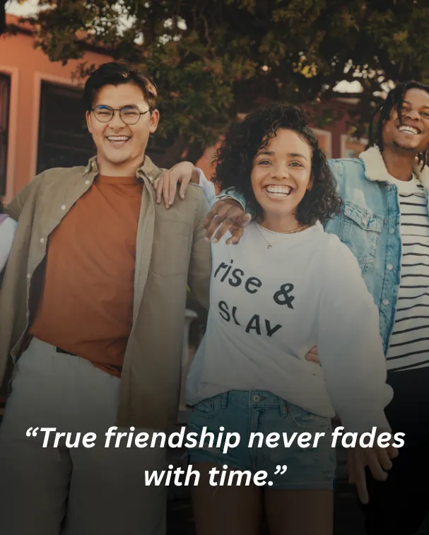 True friendship never fades with time.