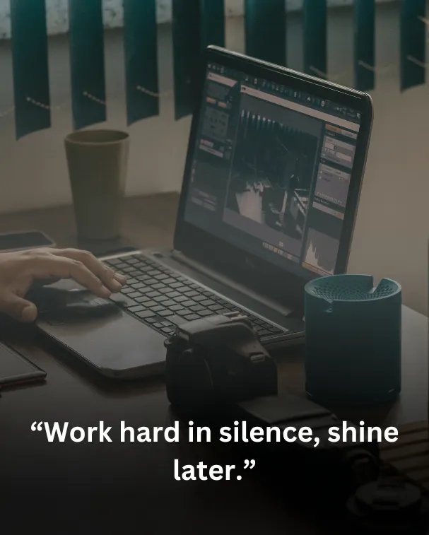 Work hard in silence, shine later.