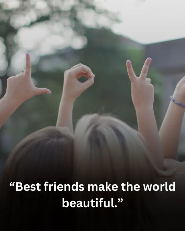 Best friends make the world beautiful.