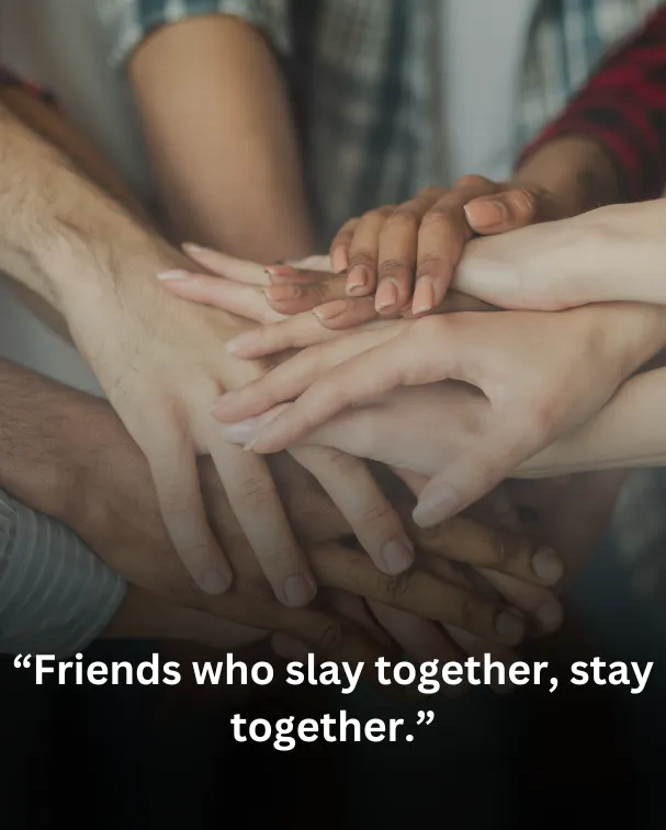 Friends who slay together, stay together.