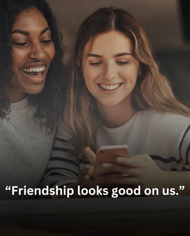 Friendship looks good on us.