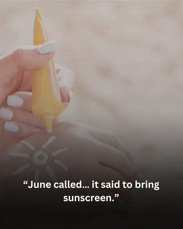 June called… it said to bring sunscreen.