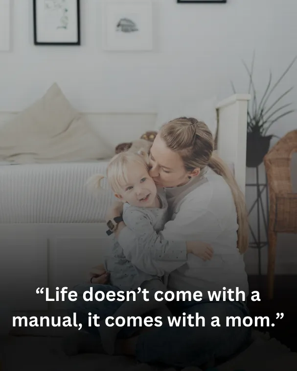 Life doesn’t come with a manual, it comes with a mom.
