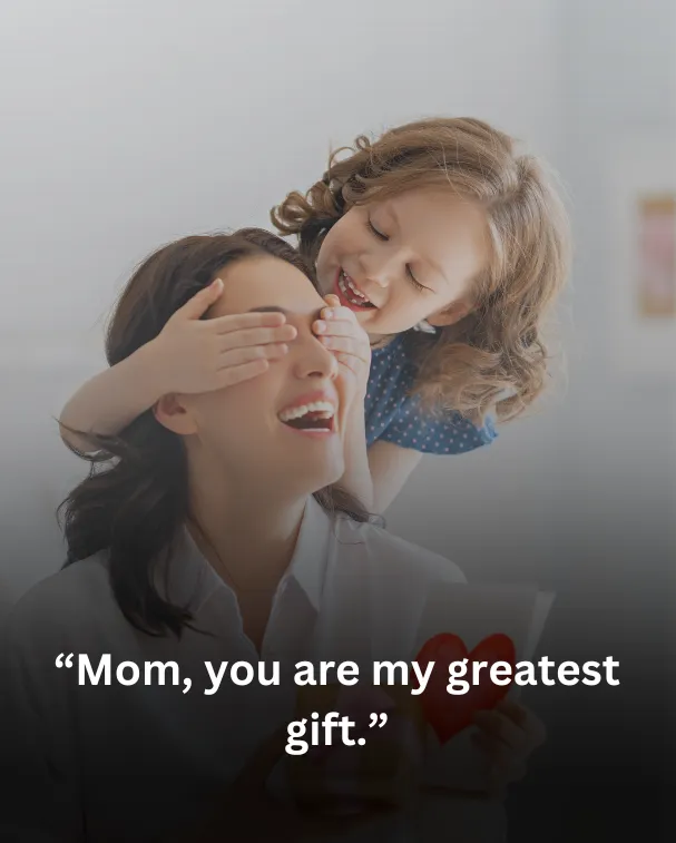 Mom, you are my greatest gift.
