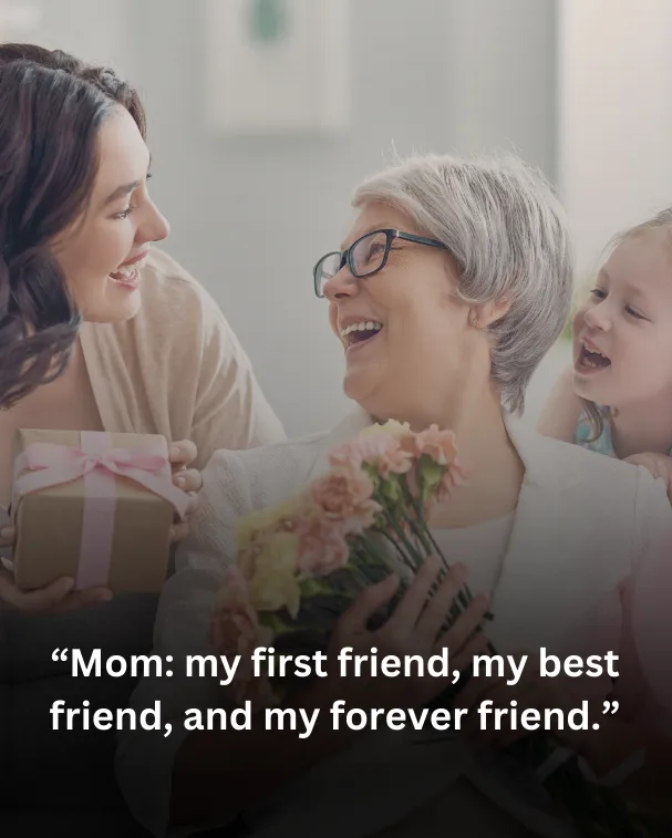 Mom: my first friend, my best friend, and my forever friend.