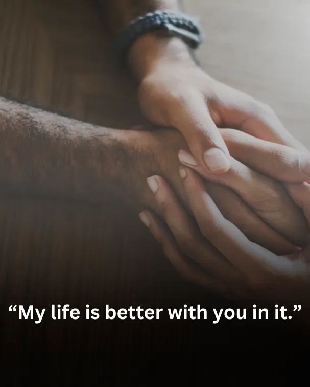My life is better with you in it.