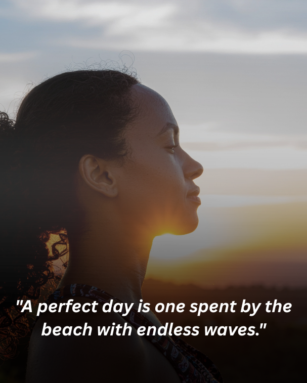 A perfect day is one spent by the beach with endless waves.