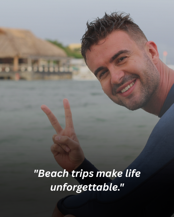 Beach trips make life unforgettable.