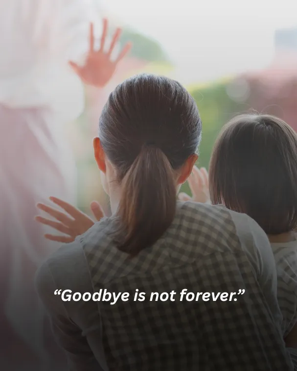 Goodbye is not forever.