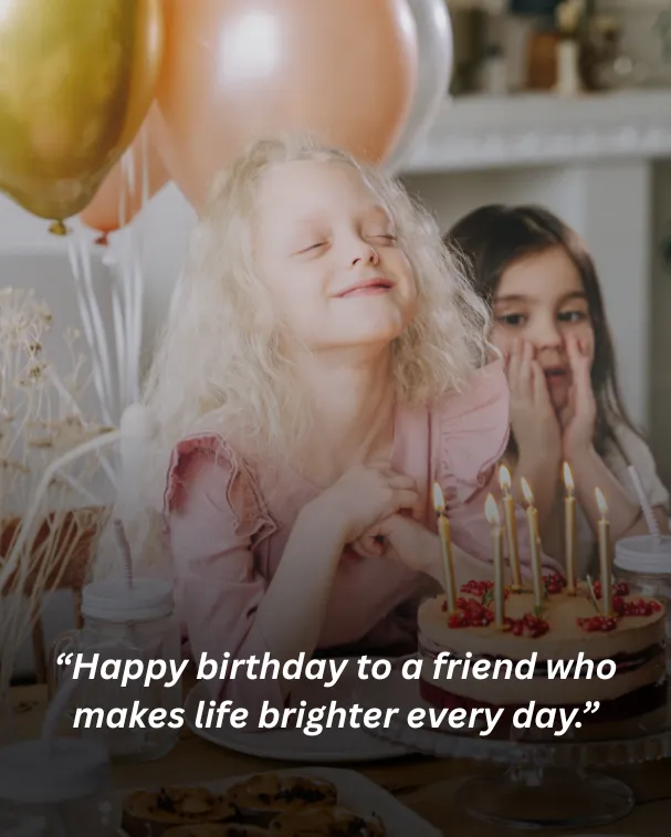 Happy birthday to a friend who makes life brighter every day.