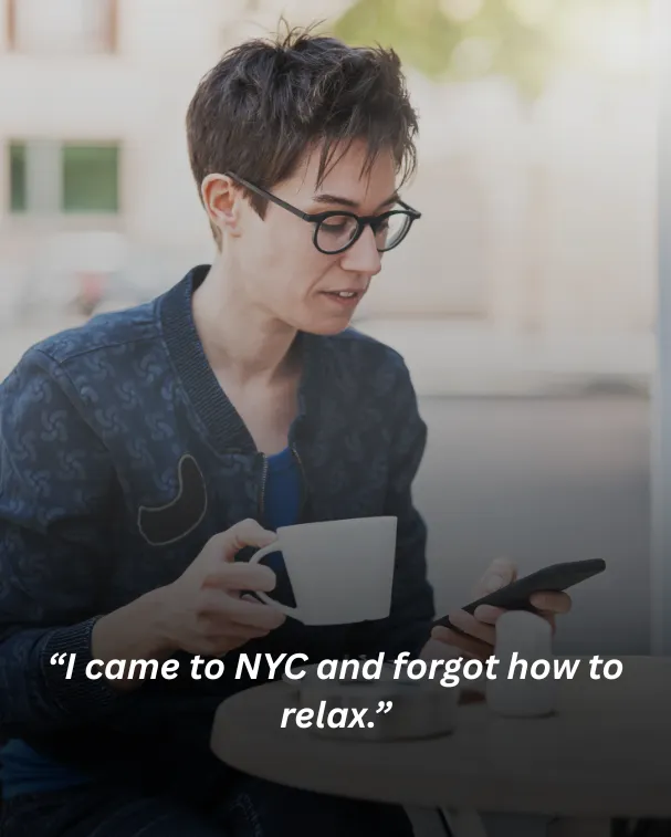 I came to NYC and forgot how to relax.