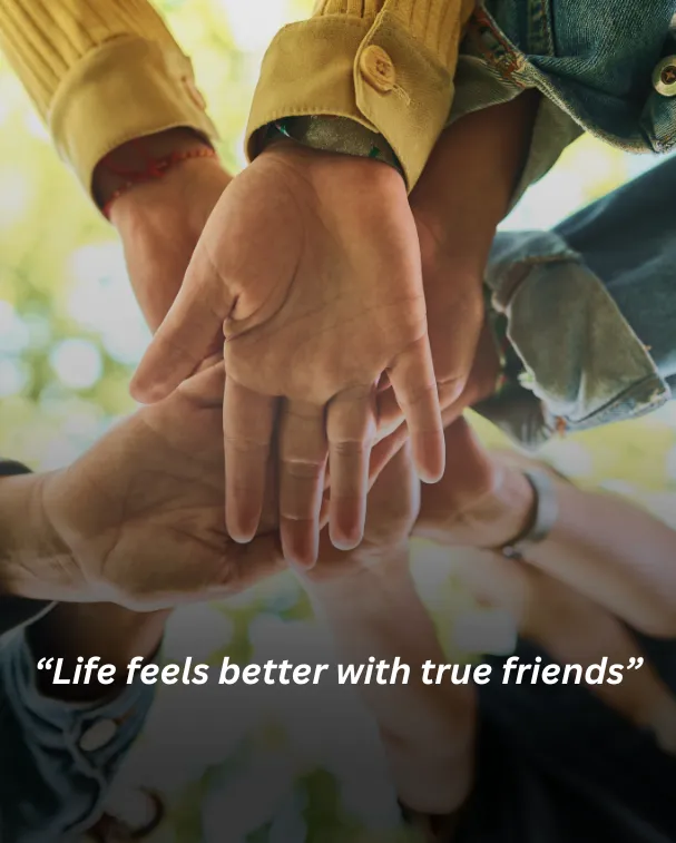 Life feels better with true friends.