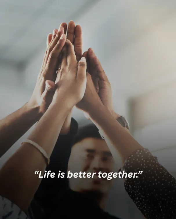 Life is better together.