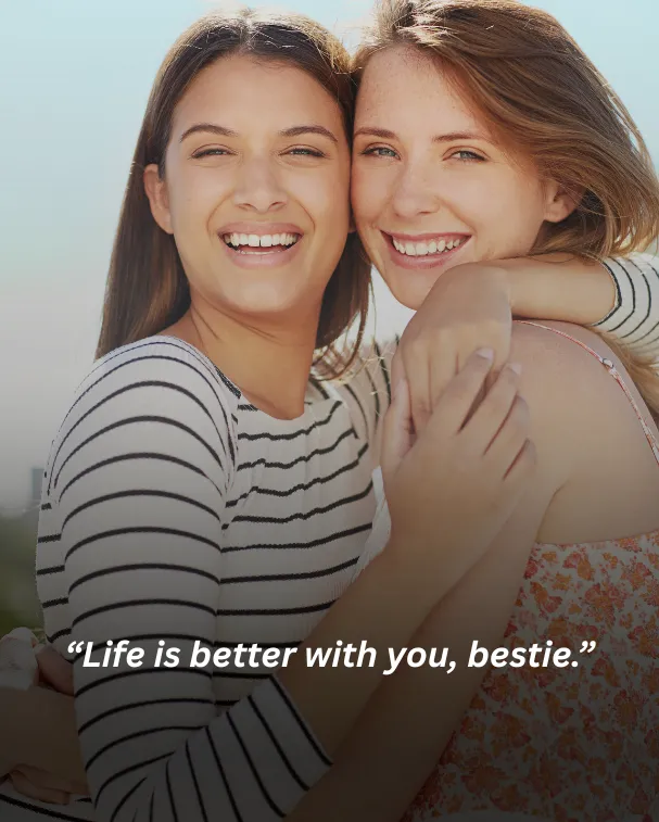 Life is better with you, bestie.