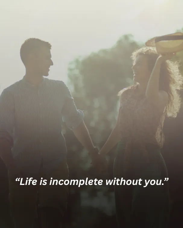 Life is incomplete without you.